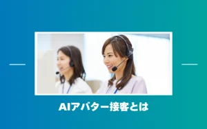 AIアバター接客とは？導入メリット・業種別活用事例・サービスの選び方